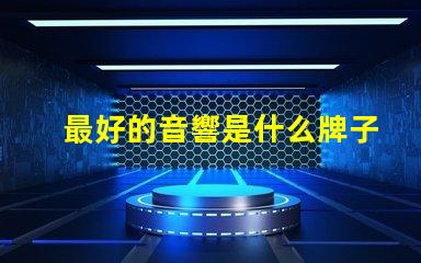 最好的音響是什么牌子 mbq音響是什么牌子